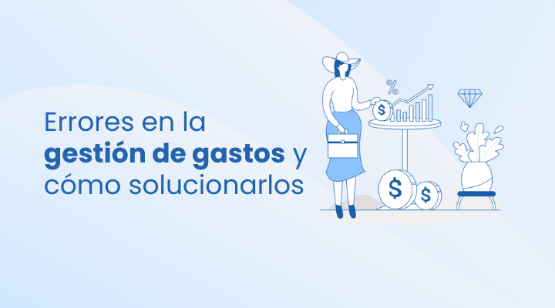 Errores comunes en la gestión de gastos y cómo solucionarlos