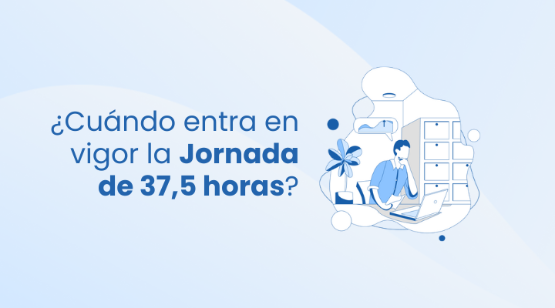 Jornada de 37,5 horas. ¿Cuándo entra en vigor y qué implica para tu empresa?